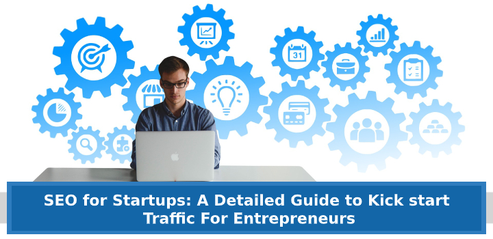 SEO for Startups: A Detailed Guide to Kick-Start Traffic For Entrepreneurs