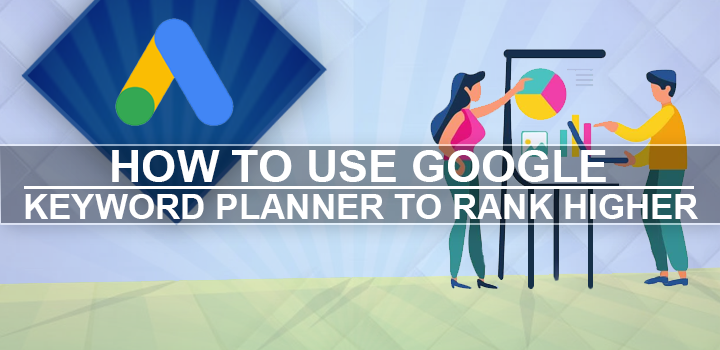 How to Use Google Keyword Planner to Rank Higher