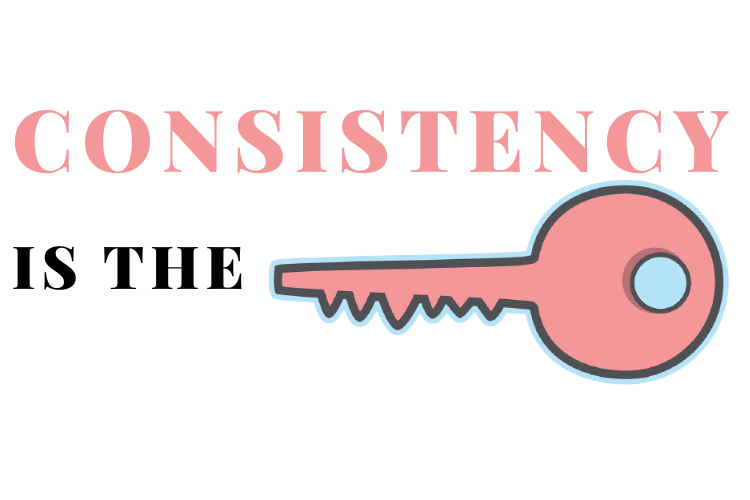 consistency is the key