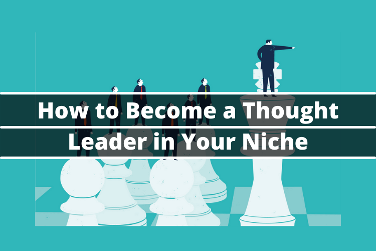 How to Become a Thought Leader in Your Niche