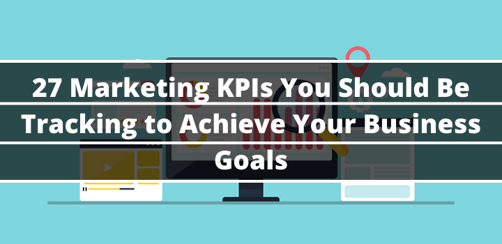 27 Marketing Kpis You Should Be Tracking To Achieve Your Business Goals