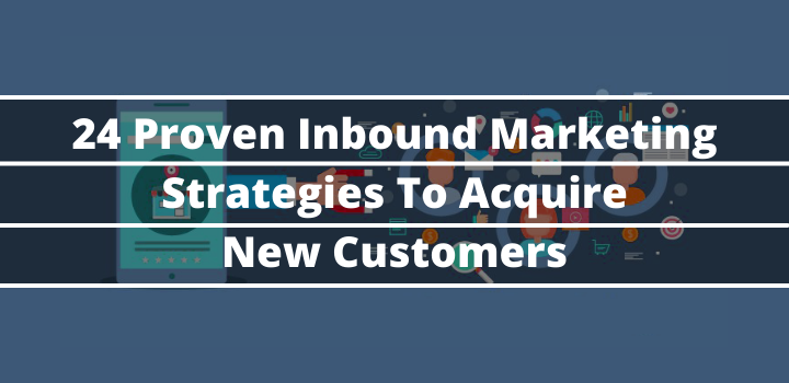 24 Inbound Marketing Strategies You Need to Start Using Today