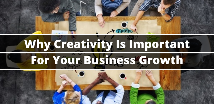 Why Creativity Is Important For Your Business Growth