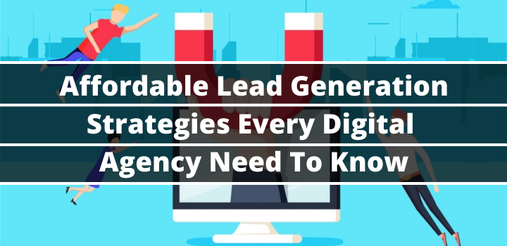 Affordable Lead Generation Strategies Every Digital Agency Need To Know