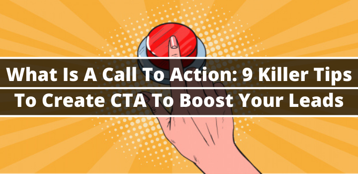 What Is A Call To Action: 9 Killer Tips To Create CTA To Boost Your Leads