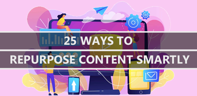 25 Ways To Repurpose Content Smartly