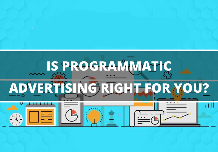Is Programmatic Advertising Right For You?
