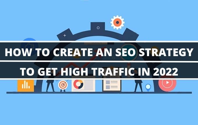 How To Create An SEO Strategy To Get High Traffic In 2025