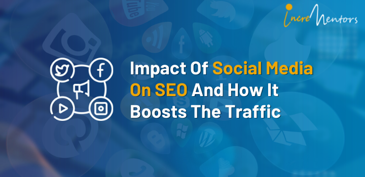 Impact Of Social Media On SEO And How It Boosts The Traffic
