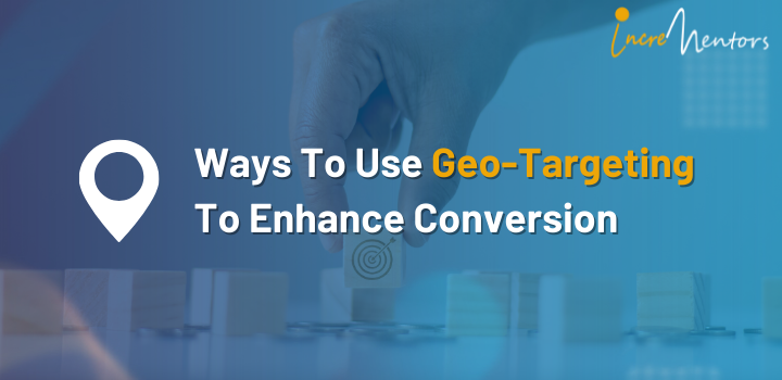 Ways To Use Geo-Targeting To Enhance Conversion