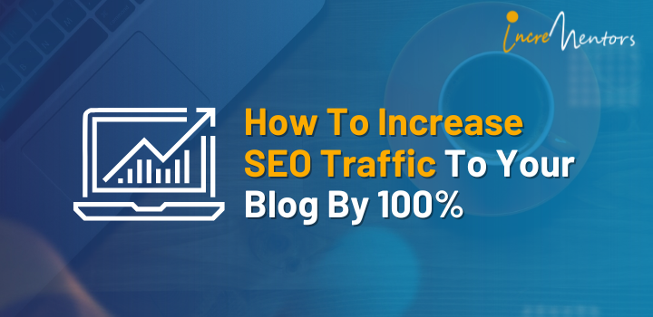 How To Increase SEO Traffic To Your Blog By 100%