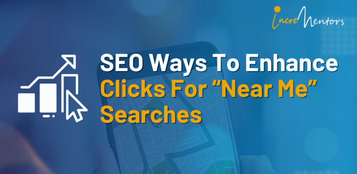 SEO Ways To Enhance Clicks For “Near Me” Searches