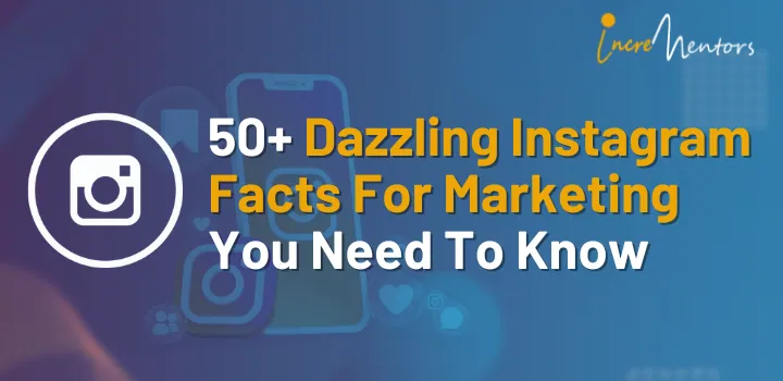 50+ Dazzling Instagram Facts For Marketing You Need To Know | Incrementors