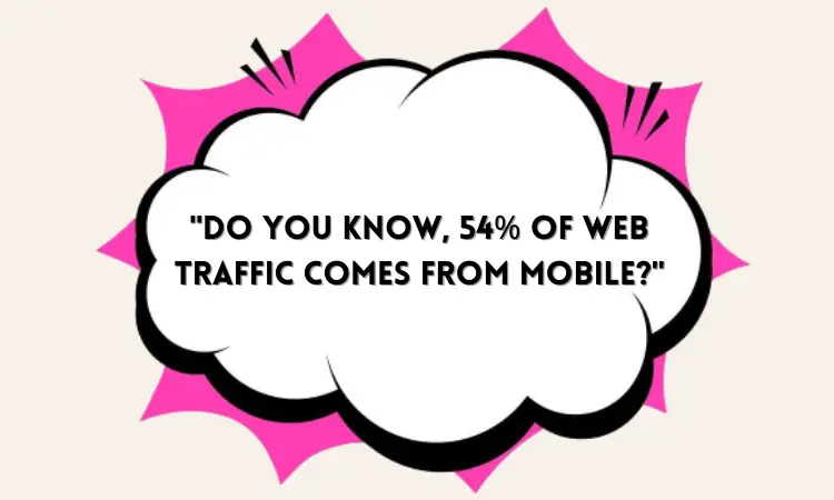 Do you know, 54% of web traffic comes from mobile?