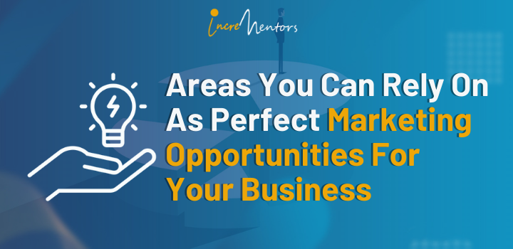 Areas You Can Rely on as Perfect Marketing Opportunities for Your Business