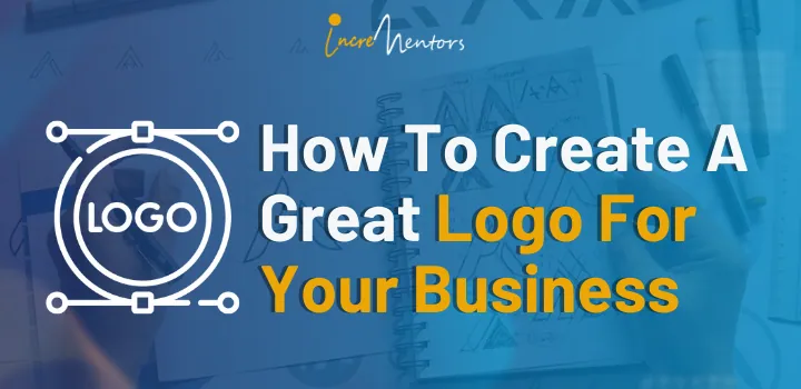 How To Create A Great Logo For Your Business | Incrementors