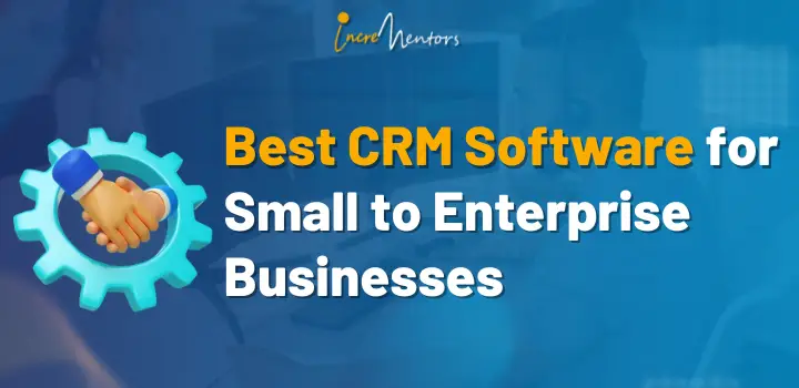 Best CRM Software For Small To Enterprise Businesses | Incrementors