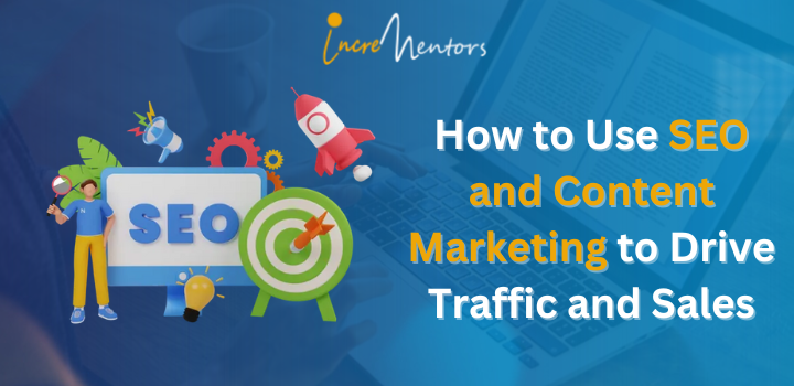 How to Use SEO and Content Marketing to Drive Traffic and Sales
