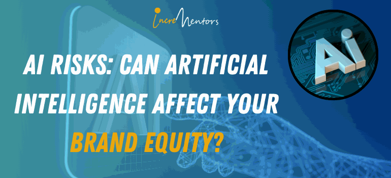 AI Risks: Can Artificial Intelligence Affect Your Brand Equity?